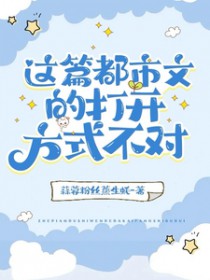 这篇都市文的打凯方式不对